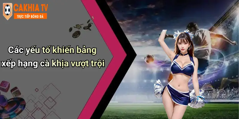 Các yếu tố khiến bảng xếp hạng cà khịa vượt trội
