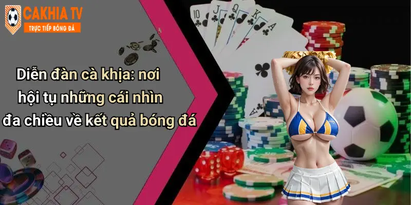 Diễn đàn cà khịa: nơi hội tụ những cái nhìn đa chiều về kết quả bóng đá