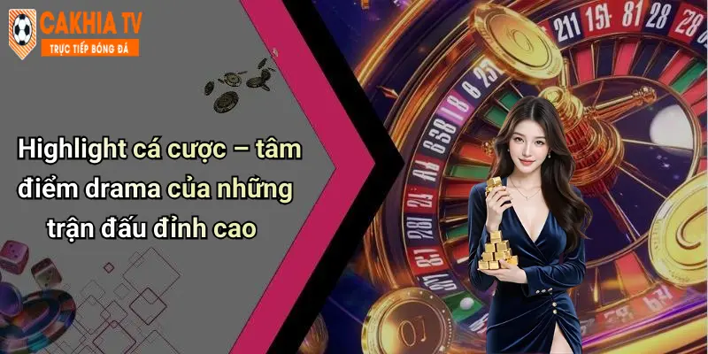 Highlight cá cược – tâm điểm drama của những trận đấu đỉnh cao
