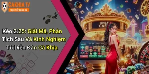 Kèo 2.25: Giải Mã, Phân Tích Sâu Và Kinh Nghiệm Từ Diễn Đàn Cà Khịa