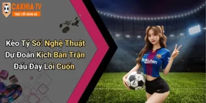 Kèo Tỷ Số: Nghệ Thuật Dự Đoán Kịch Bản Trận Đấu Đầy Lôi Cuốn