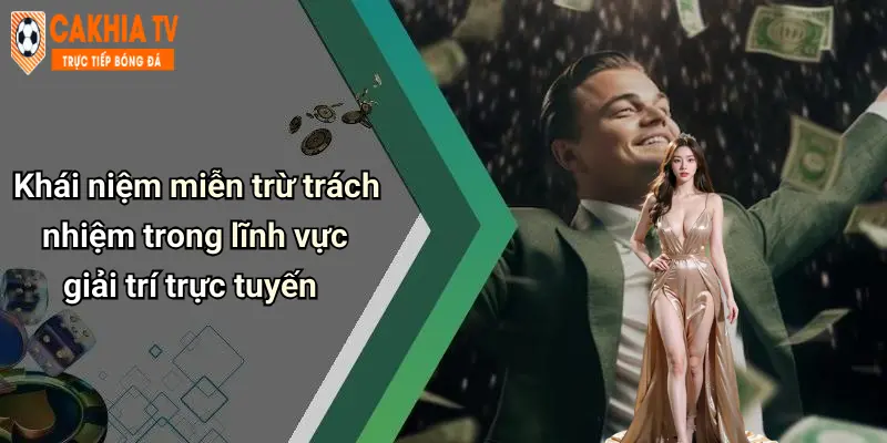 Khái niệm miễn trừ trách nhiệm trong lĩnh vực giải trí trực tuyến