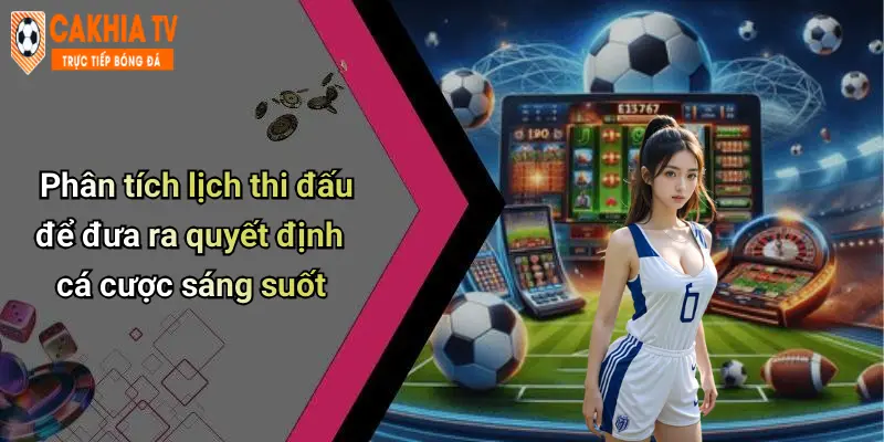 Phân tích lịch thi đấu để đưa ra quyết định cá cược sáng suốt