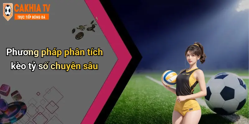 Phương pháp phân tích kèo tỷ số chuyên sâu