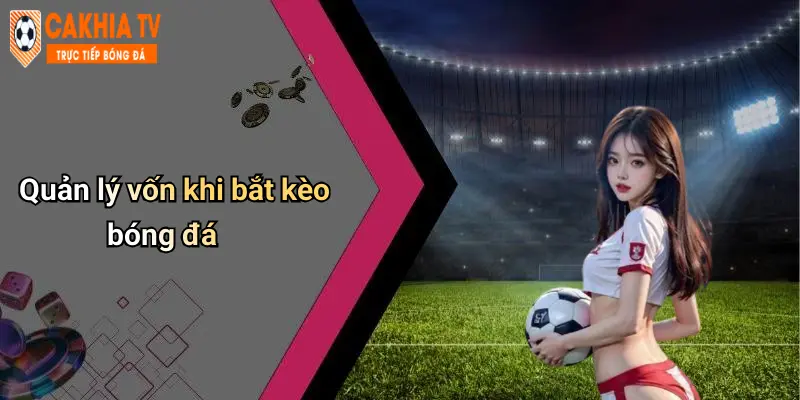 Quản lý vốn khi bắt kèo bóng đá