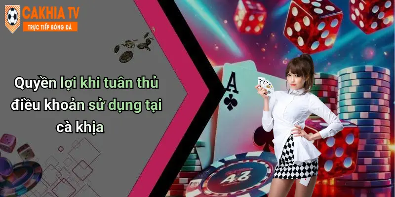 Quyền lợi khi tuân thủ điều khoản sử dụng tại cà khịa