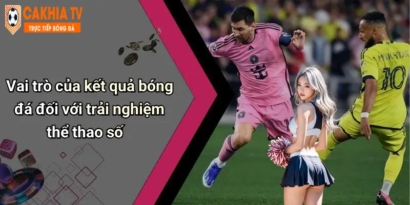 Vai trò của kết quả bóng đá đối với trải nghiệm thể thao số