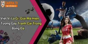 Việt Vị Là Gì: Giải Mã Hiện Tượng Gây Tranh Cãi Trong Bóng Đá