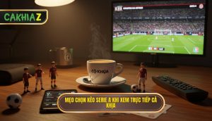Mẹo Chọn Kèo Serie A Khi Xem Trực Tiếp Cà Khịa