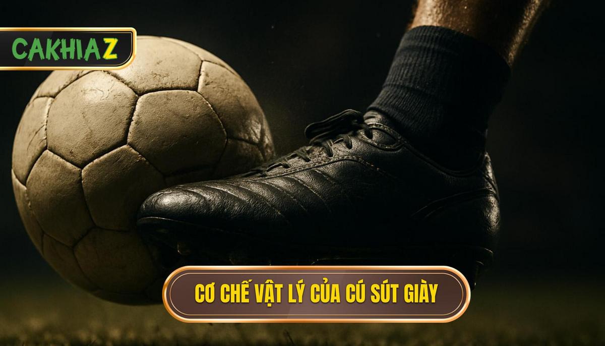 Cơ Chế Vật Lý Và Lợi Thế Của Cú Sút Mũi Giày