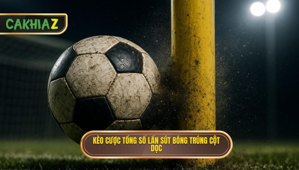 Kèo Cược Tổng Số Lần Sút Bóng Trúng Cột Dọc